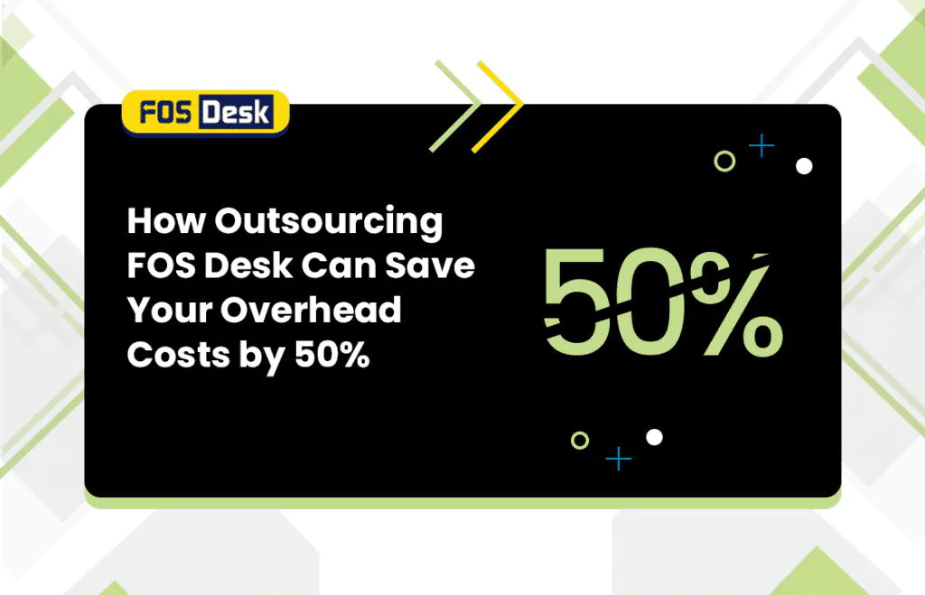 How Outsourcing FOS Desk Can Save Your Overhead Costs by 50%