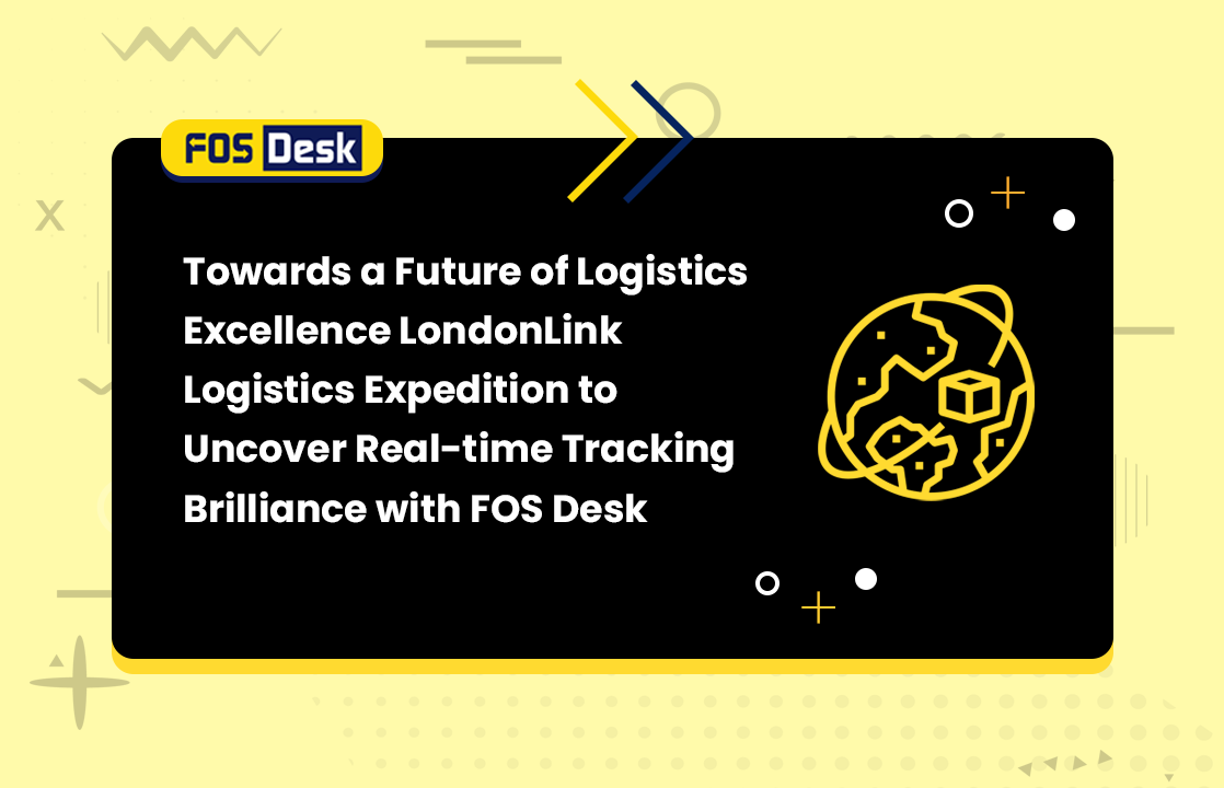 Towards a Future of Logistics Excellence: LondonLink Logistics' Expedition to Uncover Real-time Tracking Brilliance with FOS Desk