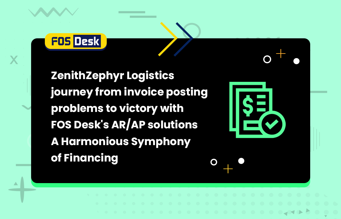 ZenithZephyr Logistics' journey from invoice posting problems to victory with FOS Desk's AR/AP solutions: A Harmonious Symphony of Financing